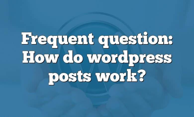 Frequent question: How do wordpress posts work?