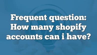 Frequent question: How many shopify accounts can i have?