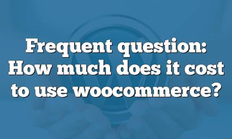 Frequent question: How much does it cost to use woocommerce?