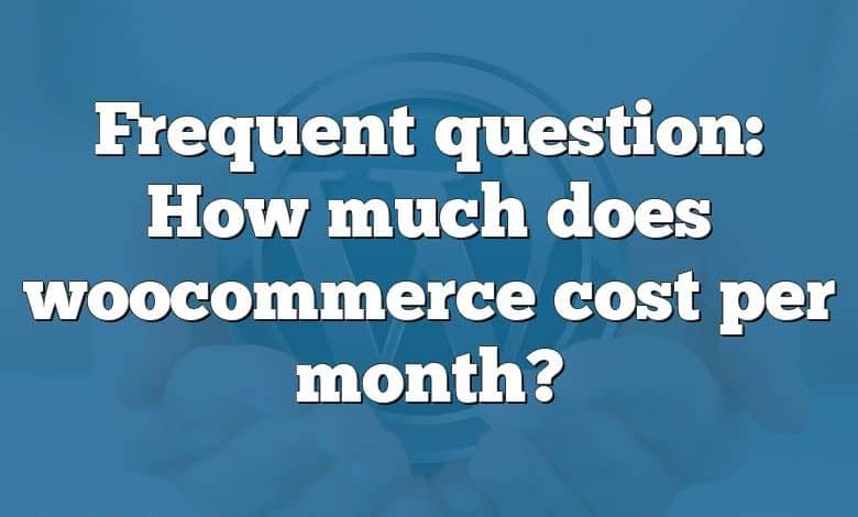 Frequent question: How much does woocommerce cost per month?