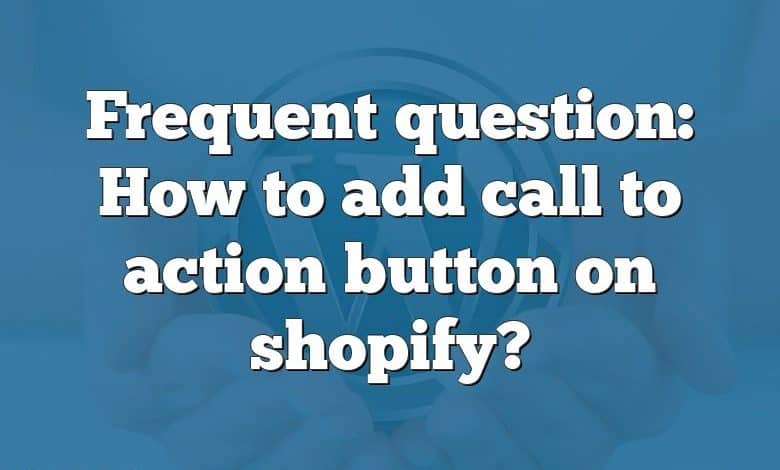 Frequent question: How to add call to action button on shopify?