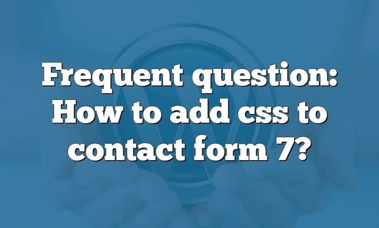 Frequent question: How to add css to contact form 7?