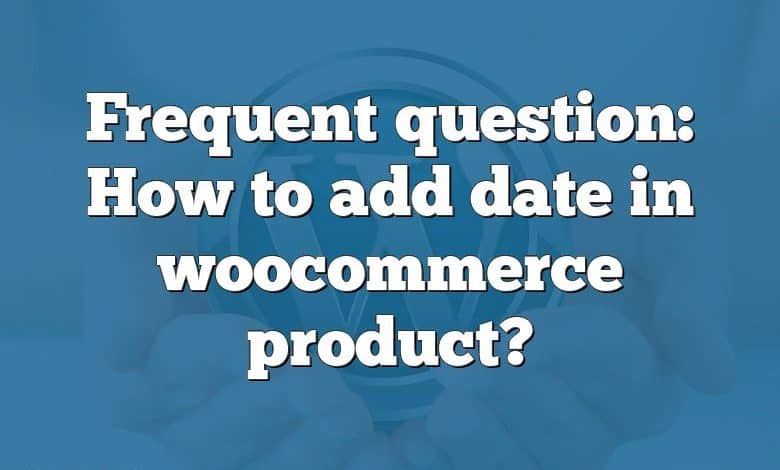 Frequent question: How to add date in woocommerce product?