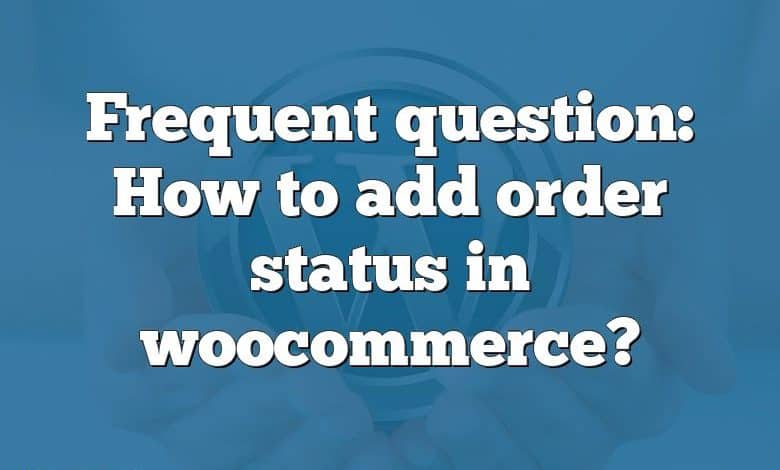 Frequent question: How to add order status in woocommerce?