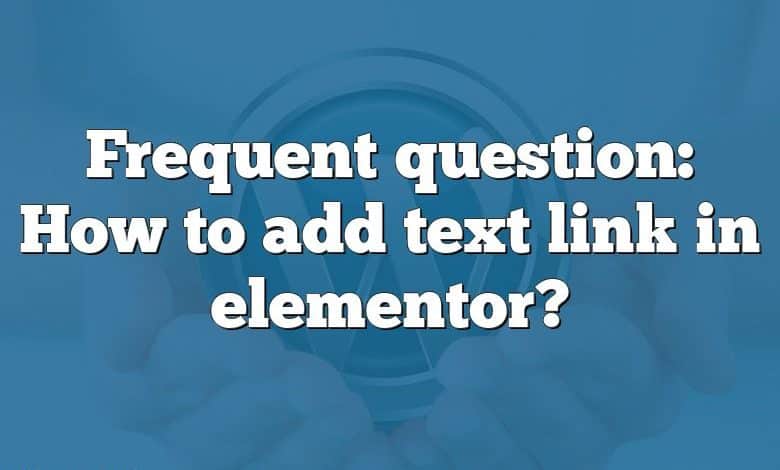 Frequent question: How to add text link in elementor?