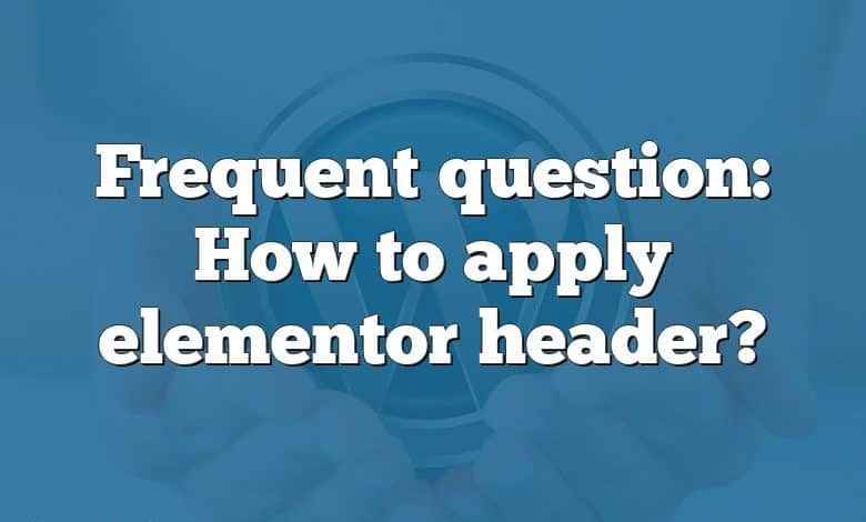 Frequent question: How to apply elementor header?