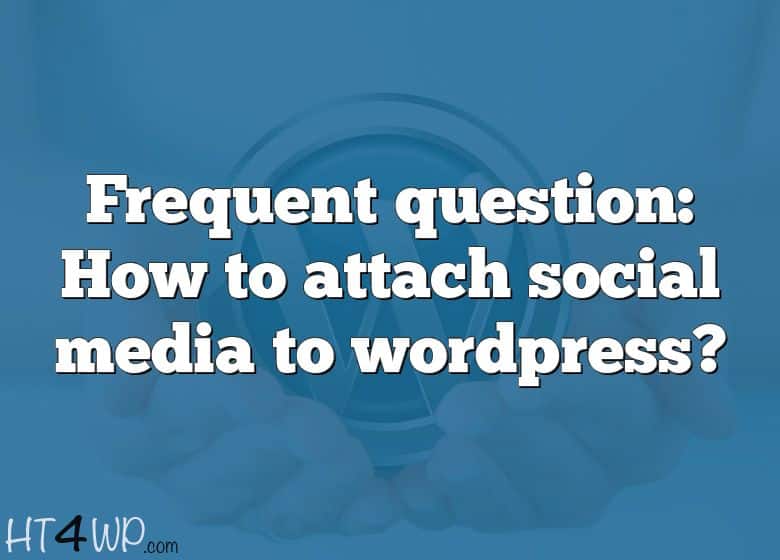 frequent-question-how-to-attach-social-media-to-wordpress