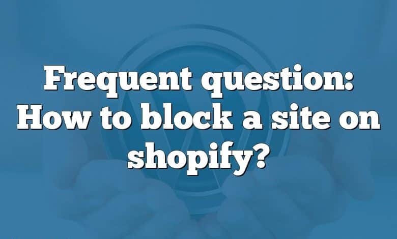 Frequent question: How to block a site on shopify?