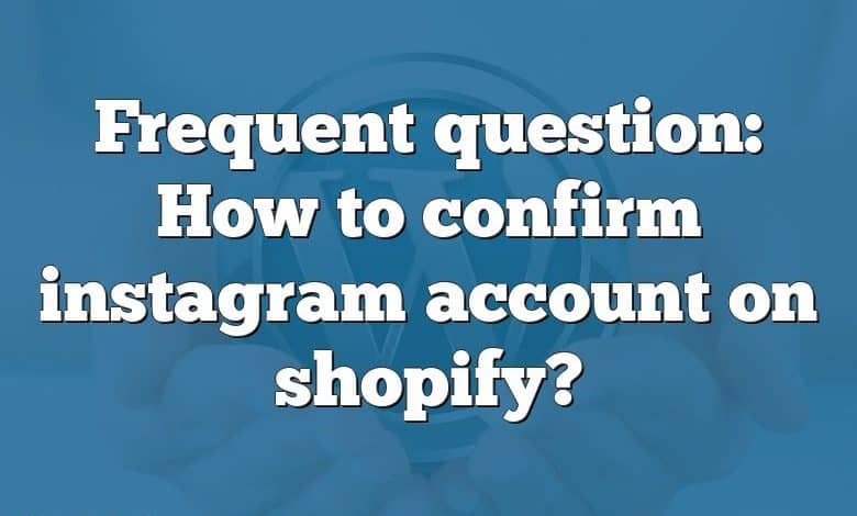 Frequent question: How to confirm instagram account on shopify?