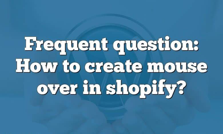 Frequent question: How to create mouse over in shopify?