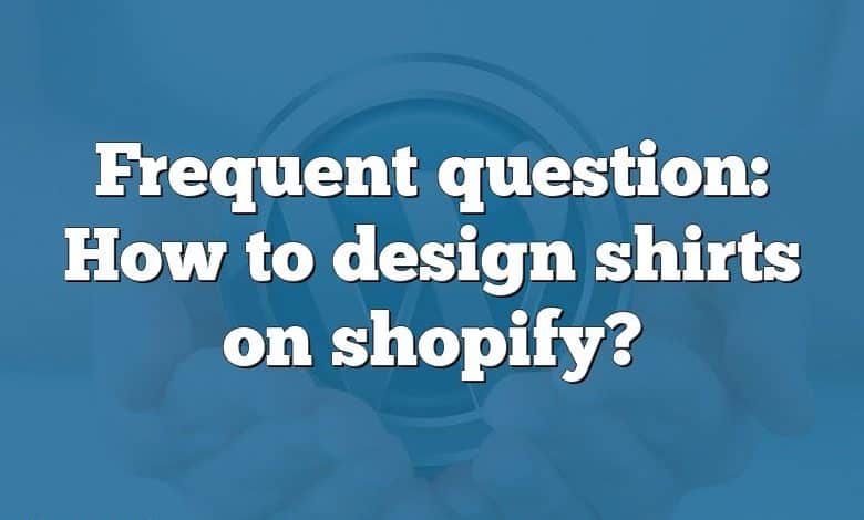 Frequent question: How to design shirts on shopify?