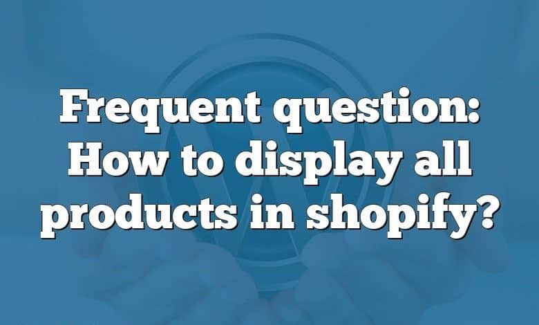 Frequent question: How to display all products in shopify?