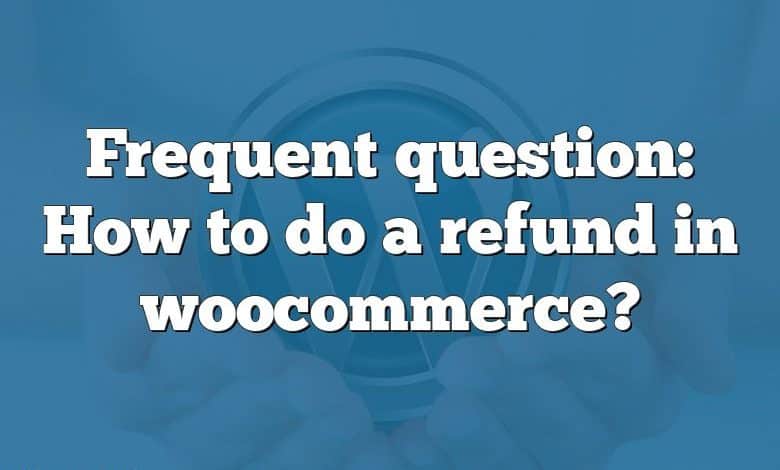 Frequent question: How to do a refund in woocommerce?