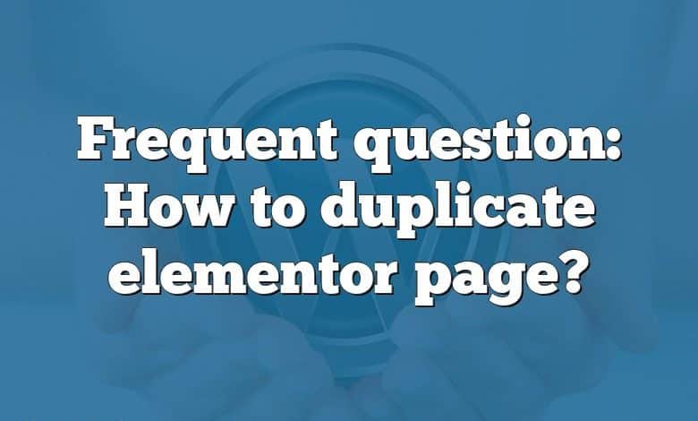 Frequent question: How to duplicate elementor page?