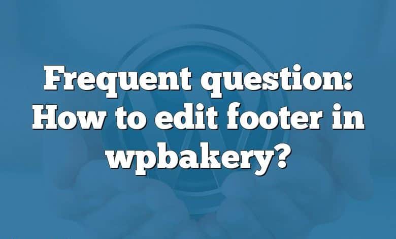 Frequent question: How to edit footer in wpbakery?