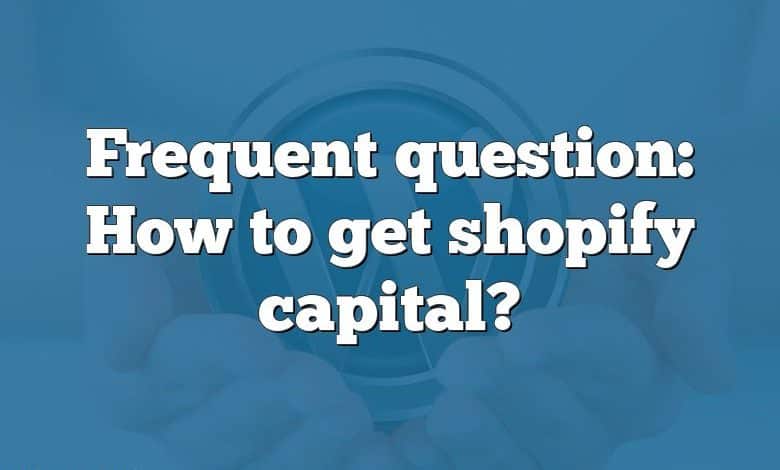 Frequent question: How to get shopify capital?