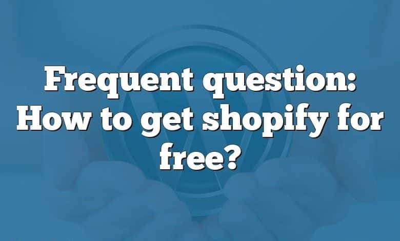 Frequent question: How to get shopify for free?