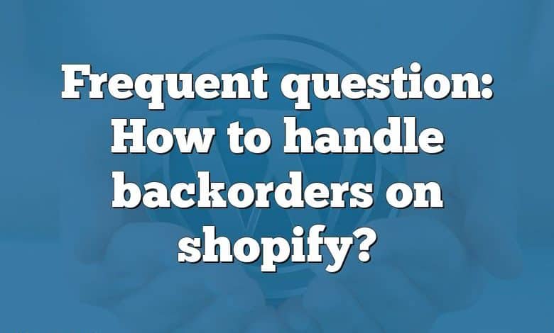 Frequent question: How to handle backorders on shopify?