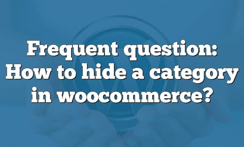 Frequent question: How to hide a category in woocommerce?