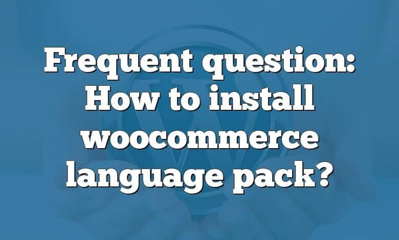 Frequent question: How to install woocommerce language pack?