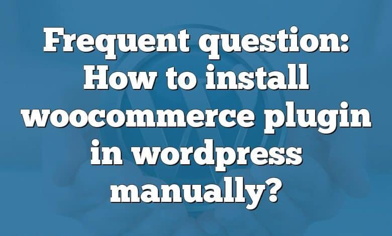 Frequent question: How to install woocommerce plugin in wordpress manually?