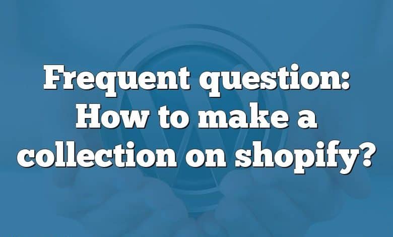 Frequent question: How to make a collection on shopify?