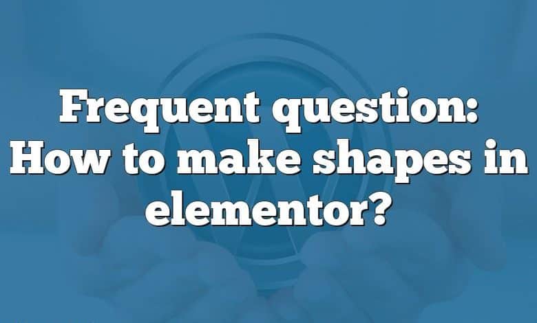 Frequent question: How to make shapes in elementor?