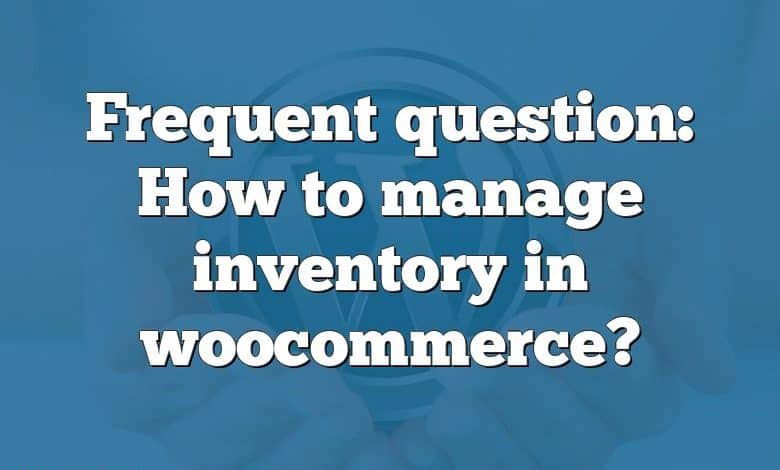 Frequent question: How to manage inventory in woocommerce?