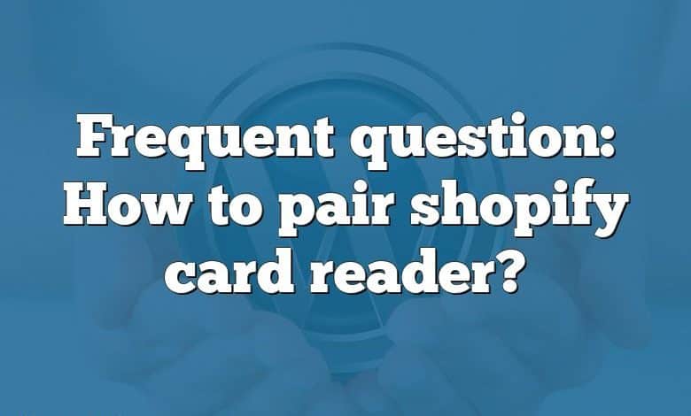 Frequent question: How to pair shopify card reader?