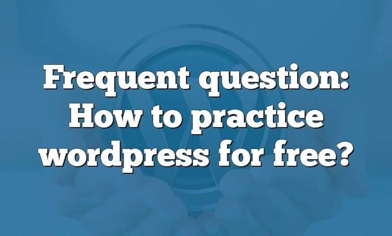 Frequent question: How to practice wordpress for free?