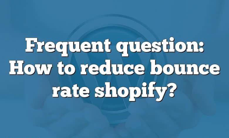 Frequent question: How to reduce bounce rate shopify?