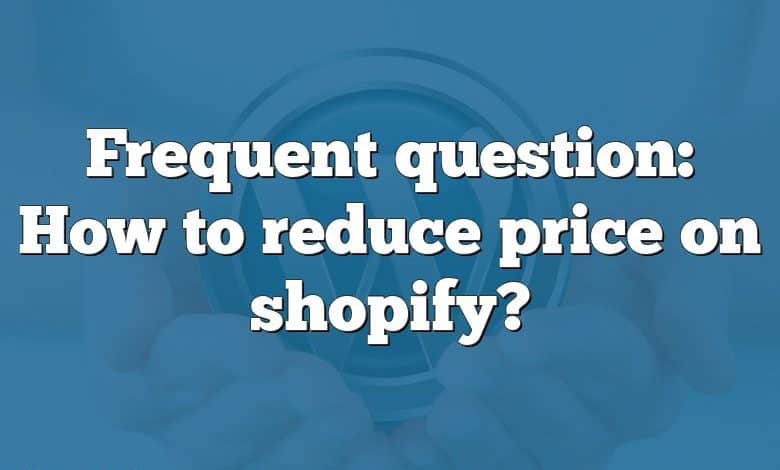 Frequent question: How to reduce price on shopify?