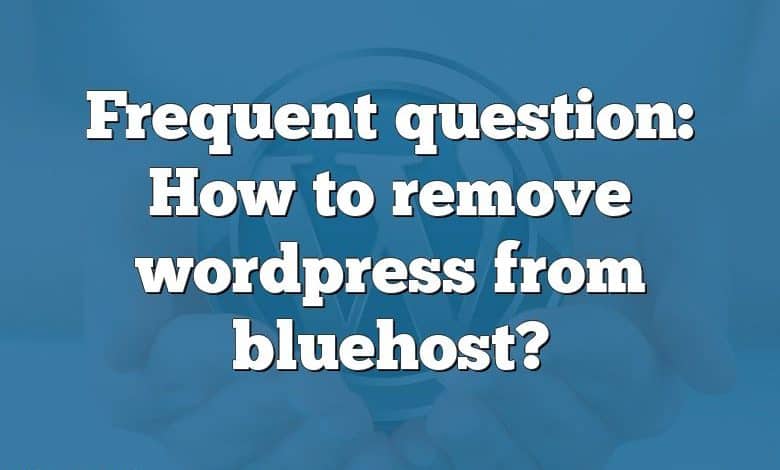 Frequent question: How to remove wordpress from bluehost?