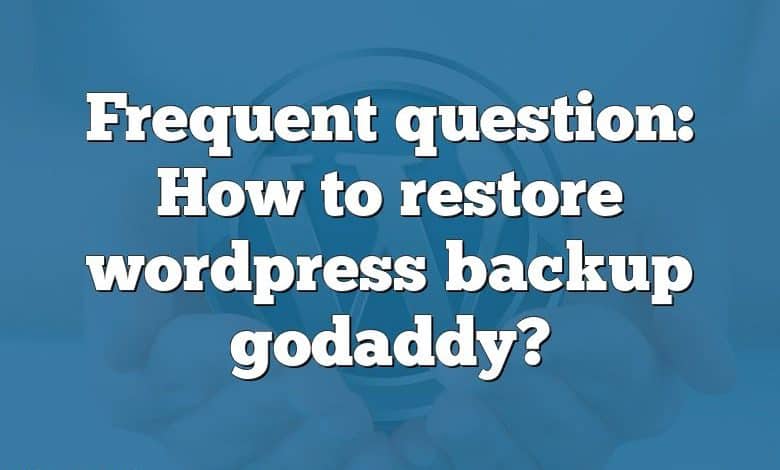 Frequent question: How to restore wordpress backup godaddy?