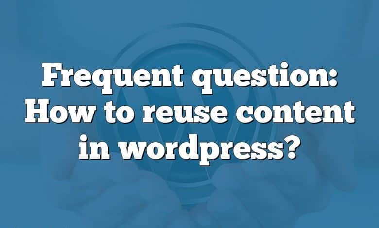 Frequent question: How to reuse content in wordpress?