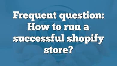 Frequent question: How to run a successful shopify store?