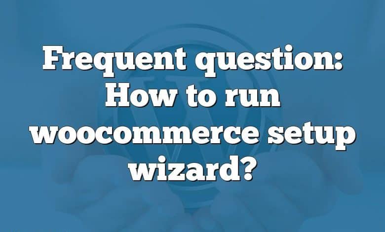 Frequent question: How to run woocommerce setup wizard?