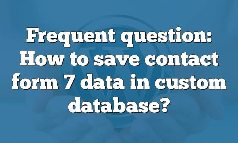 Frequent question: How to save contact form 7 data in custom database?