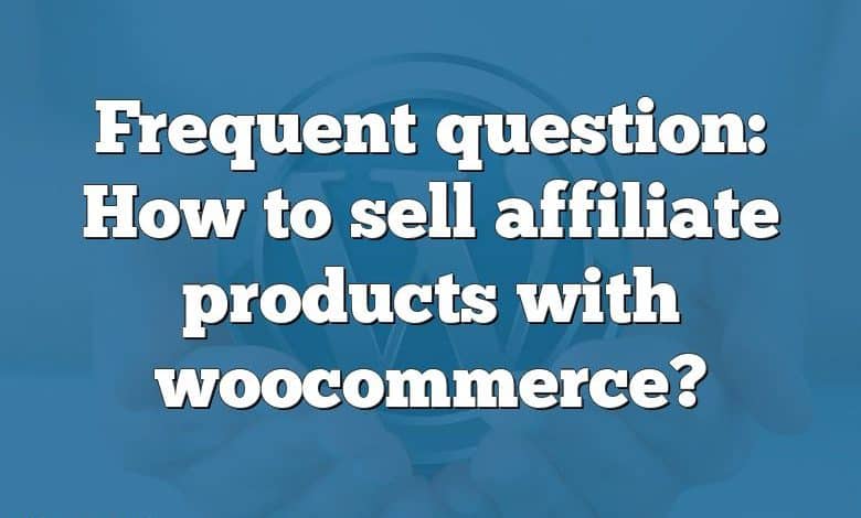 Frequent question: How to sell affiliate products with woocommerce?