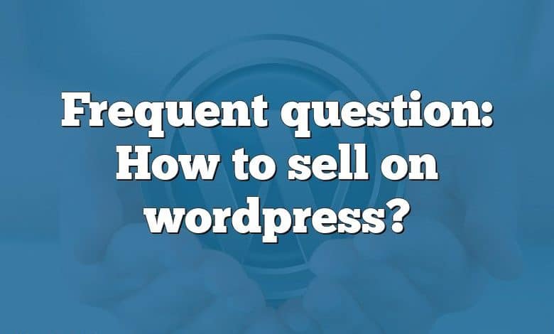 Frequent question: How to sell on wordpress?