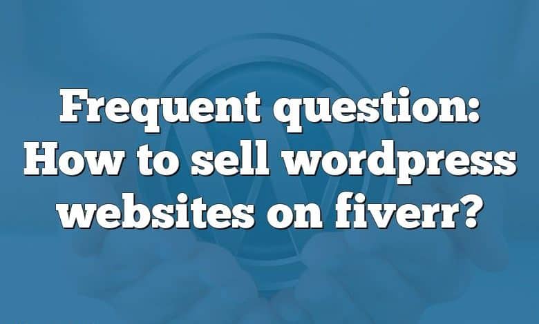 Frequent question: How to sell wordpress websites on fiverr?