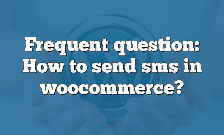 Frequent question: How to send sms in woocommerce?