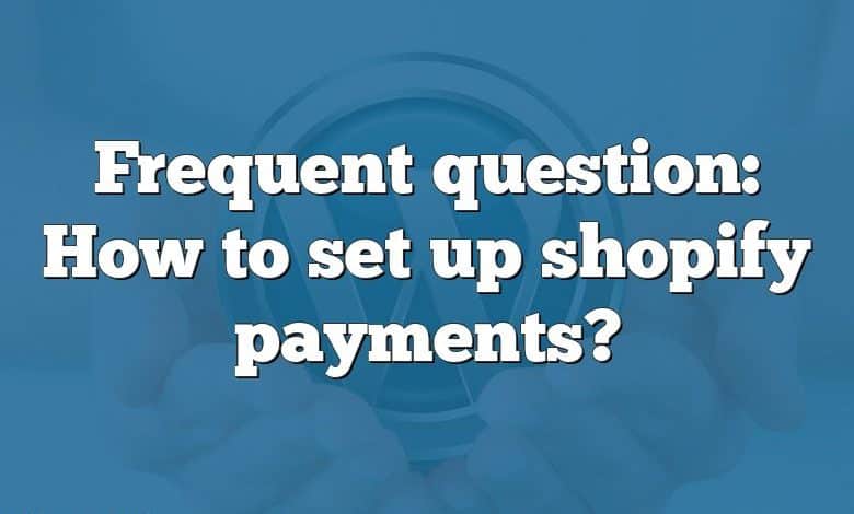 Frequent question: How to set up shopify payments?