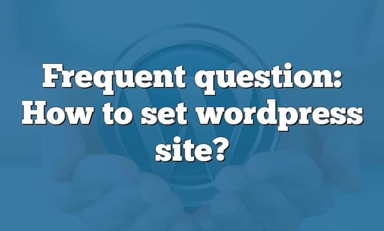 Frequent question: How to set wordpress site?