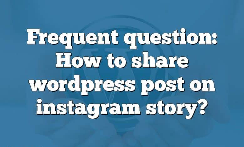 Frequent question: How to share wordpress post on instagram story?