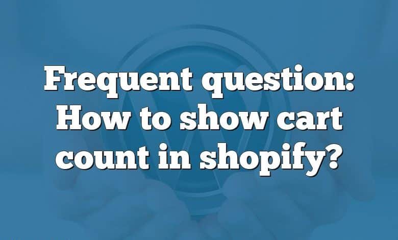 Frequent question: How to show cart count in shopify?