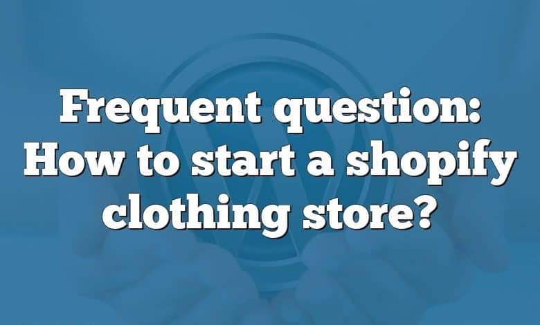 Frequent question: How to start a shopify clothing store?