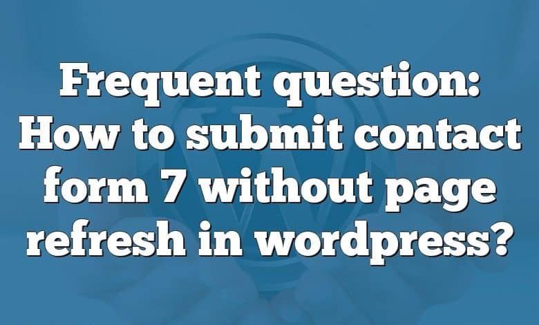 Frequent question: How to submit contact form 7 without page refresh in wordpress?