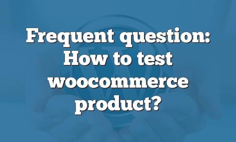 Frequent question: How to test woocommerce product?