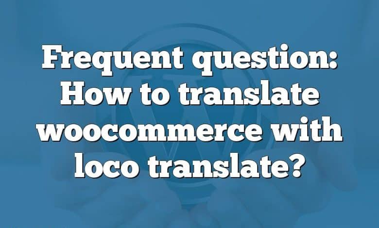 Frequent question: How to translate woocommerce with loco translate?